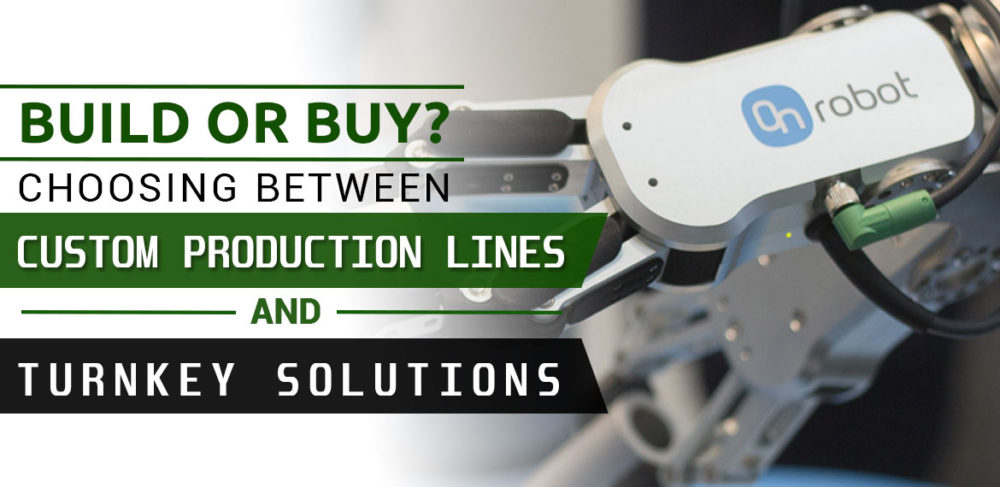 Build or Buy? Choosing Between Custom Production Lines and Turnkey Solutions